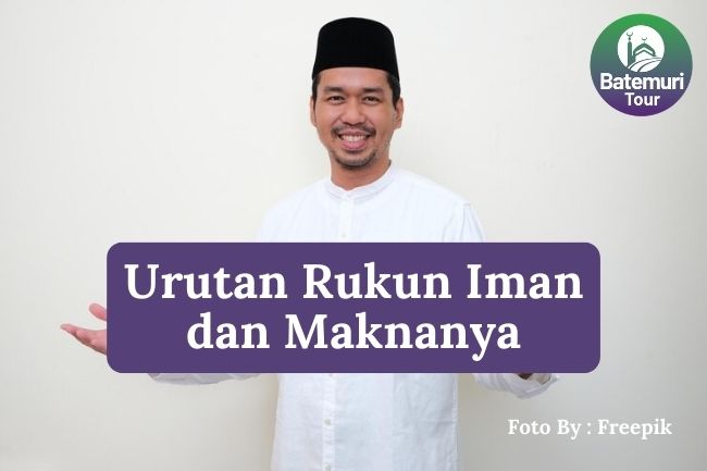 Inilah Urutan Rukun Iman dan Maknanya Agar Mengetahui Pilar Utama dalam Kehidupan Muslim